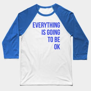 Everything Is Going To Be Ok Baseball T-Shirt